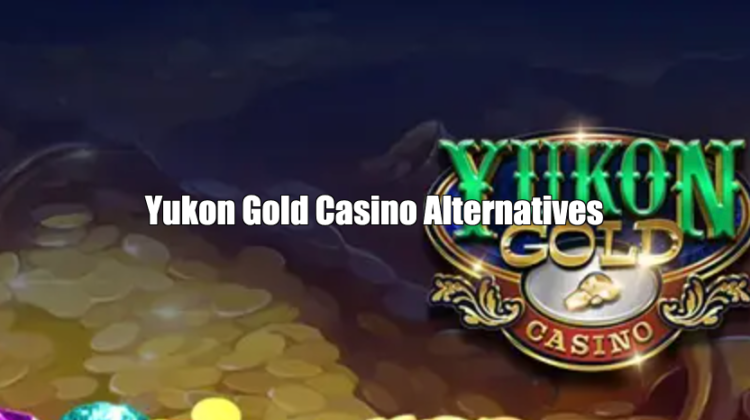 Yukon Gold Casino Alternatives